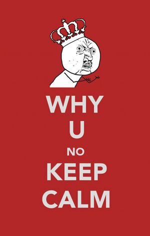 Y U NO keep calm.jpg